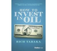 How to Invest in Oil: Stories, Insights, & Strategic Recommendations from an Oil Entrepreneur