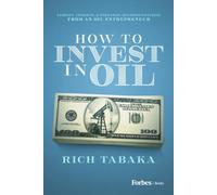 How to Invest in Oil : Stories, Insights, & Strategic Recommendations from an Oil Entrepreneur