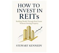 How to Invest in REITs: Building Wealth Through Real Estate Without Owning Property