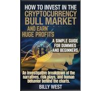 HOW TO INVEST IN THE CRYPTOCURRENCY BULL MARKET AND EARN HUGE PROFITS - A SIMPLE GUIDE FOR DUMMIES AND BEGINNERS: An investigative breakdown, risk plays, and human behavior the charts