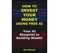 How to Invest Your Money Using Free AI: Your AI Blueprint to Building Wealth (AI for Investors)
