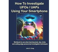 How To Investigate UFOs / UAPs Using Your Smartphone: Workbook to use when learning tools, tips, tricks and cutting-edge paranormal investigation ... Disclosure through Scientific Investigation)