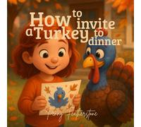 HOW TO INVITE A TURKEY TO DINNER: A Thanksgiving story about kindness, laughter and pie !