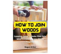 How To Join Woods: Complete Guide To Make Pilot Hole, Miter Corners And Join Woods Together