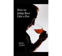 How to Judge Beer Like a Pro : An Insider's View of the Process; How Beer Judging is Done and How to Become One Yourself