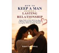 HOW TO KEEP A MAN AND BUILD A LASTING RELATIONSHIP: A Man Falls in Love With the Way a Woman Treats Him, and He Stops Loving Her With the Same Reason.: 8 (The Ultimate Relationship Solutions)