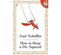 How to Keep a Pet Squirrel: Axel Scheffler