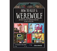 How to Keep A Werewolf: and other exotic pets which may or may not a) exist or b) eat you