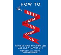 How to Keep Calm and Carry On: Inspiring ways to worry less and live a happier life