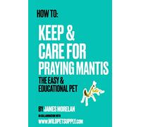 How To: Keep & Care for Praying Mantis: The Easy & Educational Pet: Pet Praying Mantis Care Guide