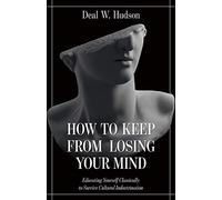 How to Keep from Losing Your Mind: Educating Yourself Classically to Resist Cultural Indoctrination