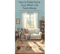 How to Keep Home Cozy When Life Feels Messy: A Family Guide Through Stories and Gentle Wisdom