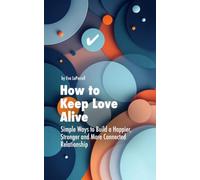 How to Keep Love Alive: Simple Ways to Build a Stronger, Happier and More Connected Relationship (Practical Relationship Advice for Couples)