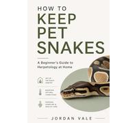 How to Keep Pet Snakes: A Beginner’s Guide to Herpetology at Home