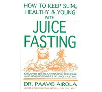 How to keep slim, healthy and young with juice fasting