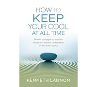 How to Keep Your Cool at All Time: Proven Strategies to Dissolve Stress and Reclaim Inner Peace in a Chaotic World