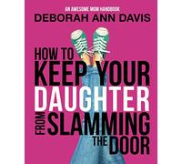 How To Keep Your Daughter From Slamming the Door: An Awesome Mom Handbook