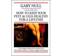 How to Keep Your Feet and Legs Healthy for a Lifetime: Only Complete Guide to Foot and Leg Care