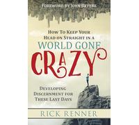 How to Keep Your Head on Straight in a World Gone Crazy: Developing Discernment for These Last Days