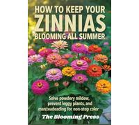 How to Keep Your Zinnias Blooming All Summer: Solve Powdery Mildew, Prevent Leggy Plants, and Master Deadheading for Non-Stop Color