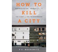 How to Kill a City: Gentrification, Inequality, and the Fight for the Neighborhood