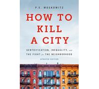 How to Kill a City : Gentrification, Inequality, and the Fight for the Neighborhood