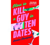 How to Kill a Guy in Ten Dates : A humorous, swoony and heart-pounding slasher romance