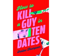 How to Kill a Guy in Ten Dates : Scream meets 00s romcom in this must-have sexy, funny and scary slasher romcom