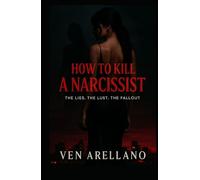 How To Kill A Narcissist: The Lies, The Lust, The Fallout.