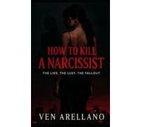 How To Kill A Narcissist: The Lies, The Lust, The Fallout.
