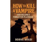 How to Kill a Vampire: Van Helsing's Forgotten Playbook