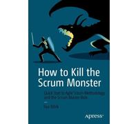 How to Kill the Scrum Monster : Quick Start to Agile Scrum Methodology and the Scrum Master Role
