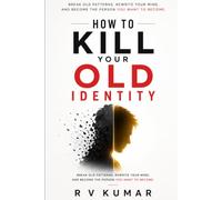 How to Kill Your Old Identity: Break Old Patterns, Rewrite Your Mind, and Become the Person You Want to Become.