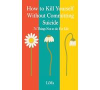 How to Kill Yourself Without Committing Suicide: 74 Things Not to Do For Life