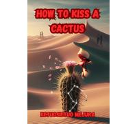 How to Kiss a Cactus: “A Journey from Wounds to Wisdom: Finding Beauty, Strength, and Courage in Life’s Harshest Moments”