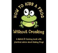 How To Kiss A Frog Without Croaking: Coloring book for young people