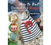 How to Knit Beautiful Bags: 22 gorgeous designs