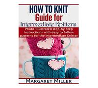 How To Knit: Guide for Intermediate Knitters: Photo-illustrated step-by-step instructions with easy to follow patterns for the intermediate Knitter: Volume 2