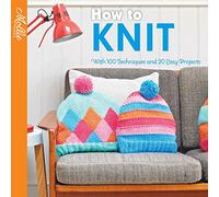 How to Knit: With 100 Techniques and 20 Easy Projects (Mollie Makes)