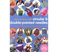 How to Knit with Circular and Double-Pointed Needles: Simple Techniques and Step-by-Step Projects