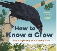 How to Know a Crow : The Biography of a Brainy Bird