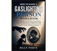 How To Know A Gaslighting Person Workbook: Spot Emotional Manipulation, Stop Doubting Yourself, Set Boundaries, and Rebuild Self-Trust After Toxic ... among Family, Friends, and Work Colleagues.