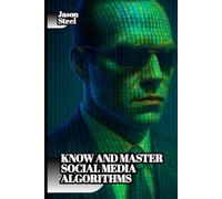 How to Know and Master Social Media Algorithms: The Hidden Psychology Behind Viral Content - Including Techniques, Cognitive Triggers, and Modern Influence
