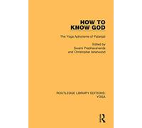 How to Know God: The Yoga Aphorisms of Patanjali: 2 (Routledge Library Editions: Yoga)