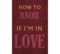 How to Know if I'm in Love: - A Guided Journal for Self-Discovery, Emotional Clarity, and Navigating the Journey of True Love
