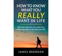 How To Know What You Really Want In Life: Discover who you are, what you want and what to do with your life