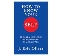 How To Know Your Self: The Art & Science of Discovering Who You Really Are