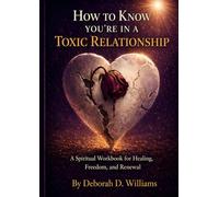 How To Know You're In A Toxic Relationship: A Spiritual Workbook For Healing, Freedom, And Renewal