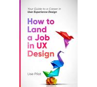 How to Land a Job in UX Design: Your Guide to a Career in Digital User Experience Design: 2 (AI for UX Designers™)