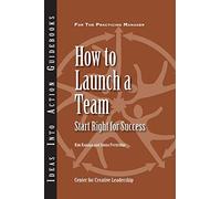 How to Launch a Team: Start Right for Success (J-B CCL (Center for Creative Leadership))